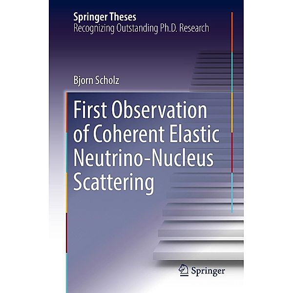 First Observation of Coherent Elastic Neutrino-Nucleus Scattering / Springer Theses, Bjorn Scholz