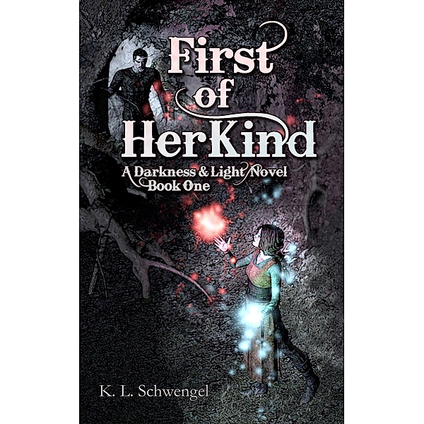 First of Her Kind (The Darkness & Light Series, #1) / The Darkness & Light Series, K. L. Schwengel