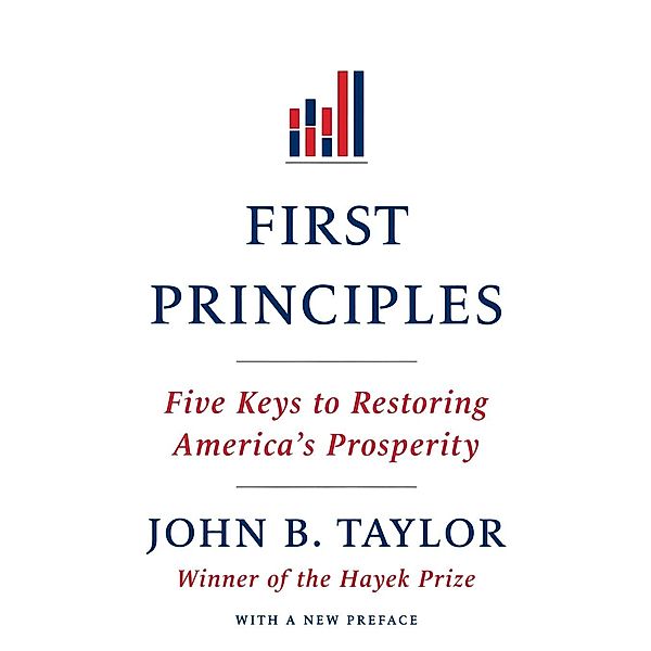 First Principles: Five Keys to Restoring America's Prosperity, John B. Taylor