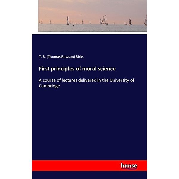 First principles of moral science, Thomas Rawson Birks