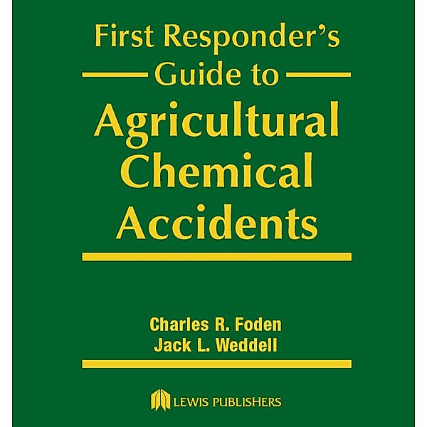 First Responder's Guide to Agricultural Chemical Accidents, Charles R. Foden, Jack L. Weddell