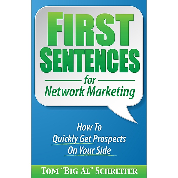 First Sentences For Network Marketing: How to Quickly Get Prospects on Your Side, Tom "Big Al" Schreiter