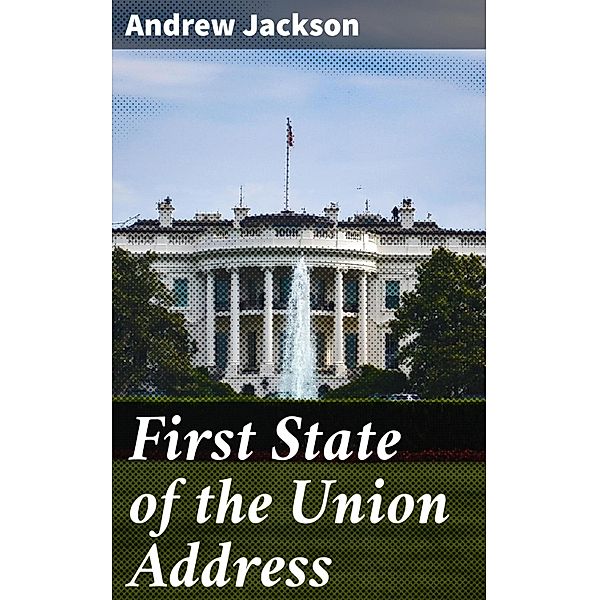 First State of the Union Address, Andrew Jackson