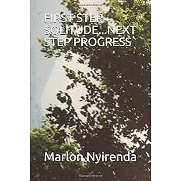 FIrst Step Solitude...Next Step Progress, Marlon Nyirenda