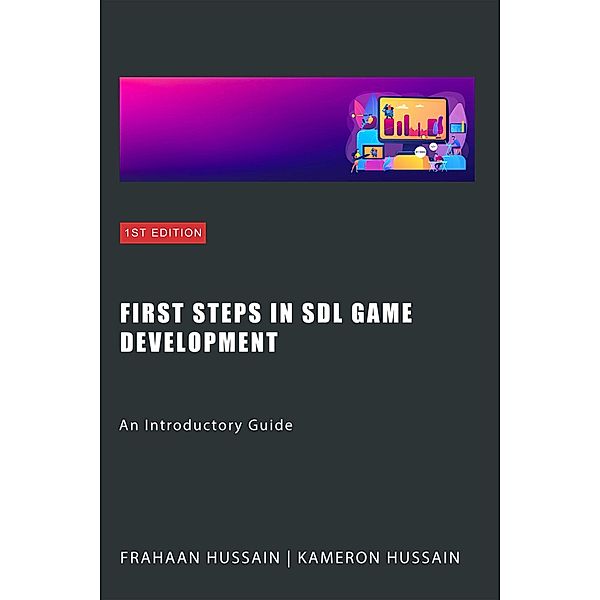 First Steps in SDL Game Development: An Introductory Guide (SDL Game Development Series) / SDL Game Development Series, Kameron Hussain, Frahaan Hussain