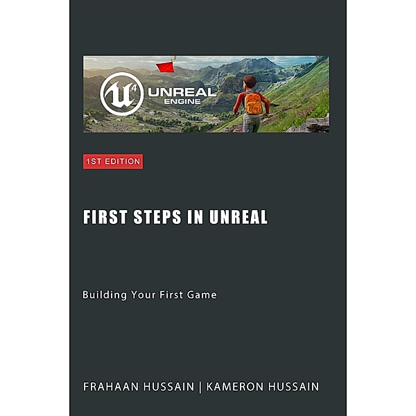 First Steps in Unreal: Building Your First Game (Mastering Unreal Engine: From Novice to Pro) / Mastering Unreal Engine: From Novice to Pro, Kameron Hussain, Frahaan Hussain