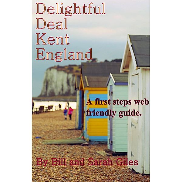 First Steps Travel Guides by Bill and Sarah Giles: Delightful Deal, Kent, England. A First Steps web friendly guide. (First Steps Travel Guides by Bill and Sarah Giles, #15), Sarah Giles