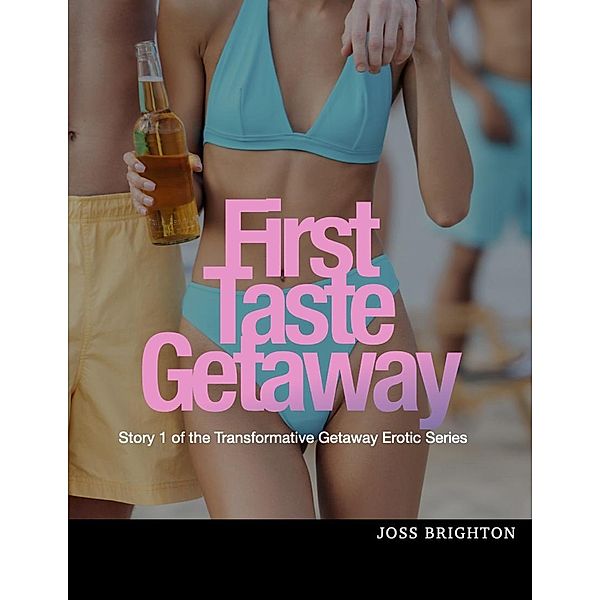 First Taste Getaway (Transformative Getaway Erotic Series, #1) / Transformative Getaway Erotic Series, Joss Brighton