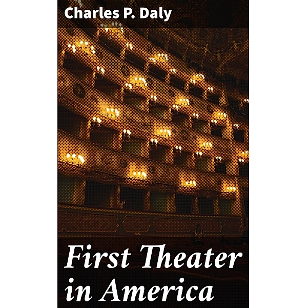 First Theater in America, Charles P. Daly