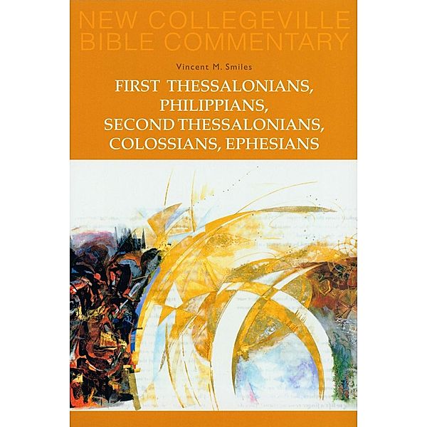 First Thessalonians, Philippians, Second Thessalonians, Colossians, Ephesians / New Collegeville Bible Commentary: New Testament Bd.8, Vincent Smiles