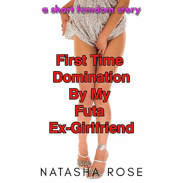 First Time Domination By My Futa Ex-Girlfriend (futa shorts, #1) / futa shorts, Natasha Rose