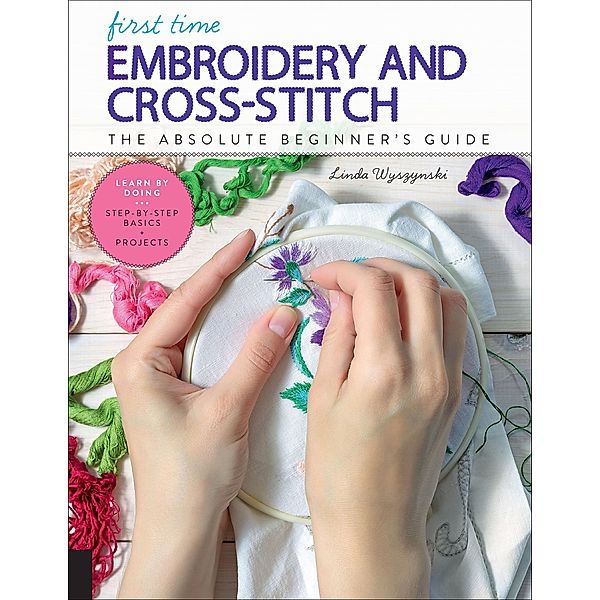 First Time Embroidery and Cross-Stitch, Linda Wyszynski
