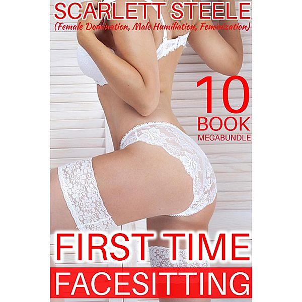 First Time Facesitting (Female Domination, Male Humiliation, Feminization) - 10 Book MegaBundle, Scarlett Steele