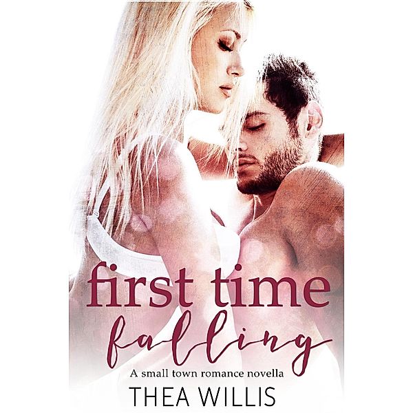 First Time Falling (A Small Town Romance Novella), Thea Willis