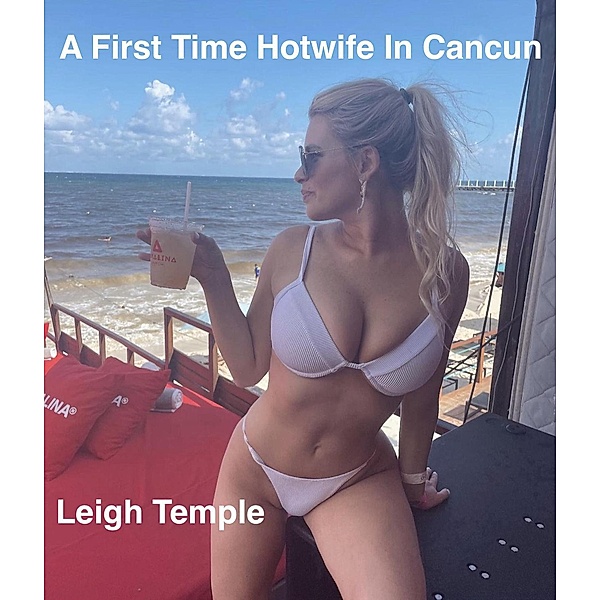 First Time Hotwife In Cancun, Leigh Temple