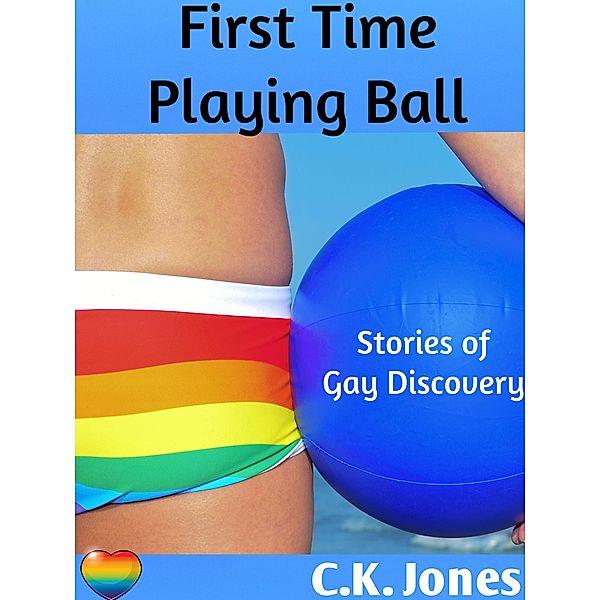 First Time Playing Ball: Stories of Gay Discovery, C. K. Jones