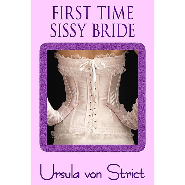 First Time Sissy Bride (Boys in Heels, #22) / Boys in Heels, Ursula von Strict