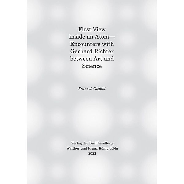 First view inside an Atom- Encounters with Gerhard Richter between Art and Science, Franz J. Giessibl