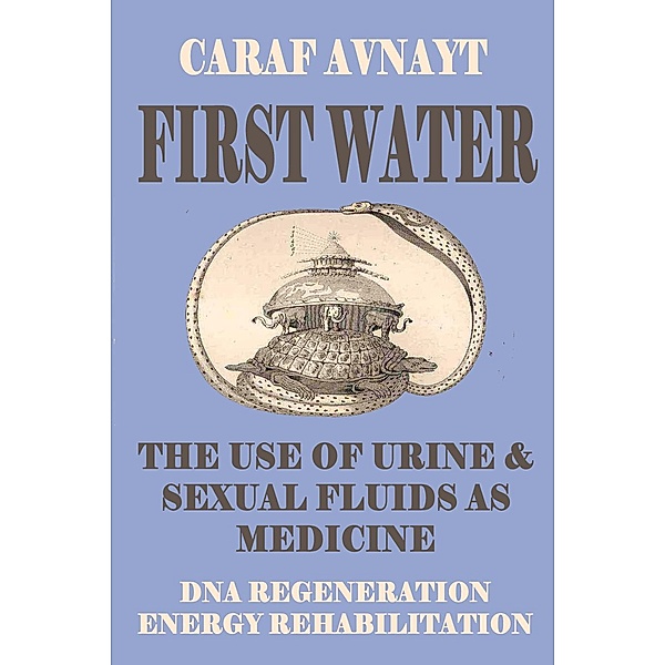 First Water - The Use of Urine and Sexual Fluids as Medicine, Caraf Avnayt