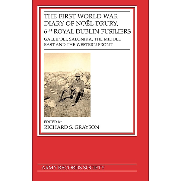 First World War Diary of Noël Drury, 6th Royal Dublin Fusiliers / Publications of the Army Records Society Bd.41
