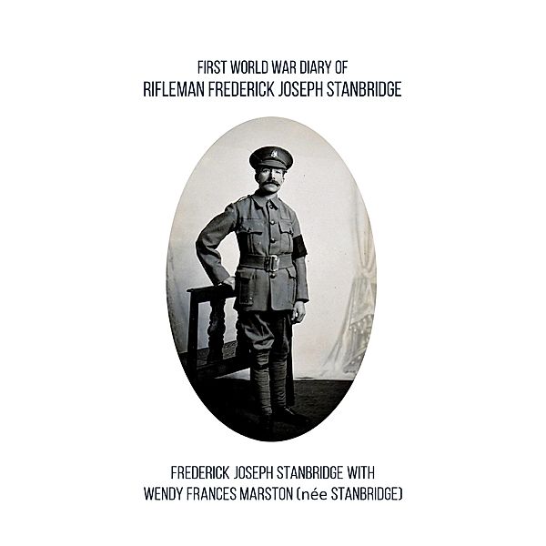 First World War Diary of Rifleman Frederick Joseph Stanbridge / Austin Macauley Publishers, Frederick Joseph Stanbridge