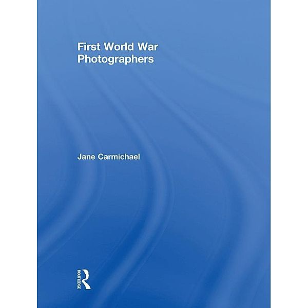First World War Photographers, Jane Carmichael