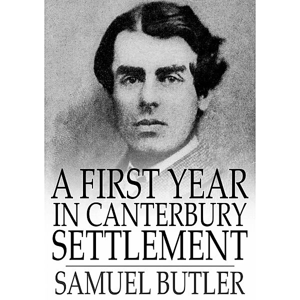 First Year in Canterbury Settlement / The Floating Press, Samuel Butler
