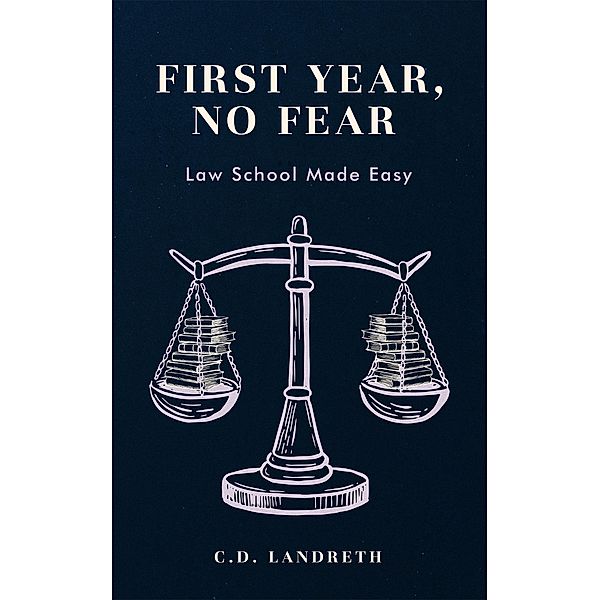 First Year, No Fear: Law School Made Easy, C. D. Landreth