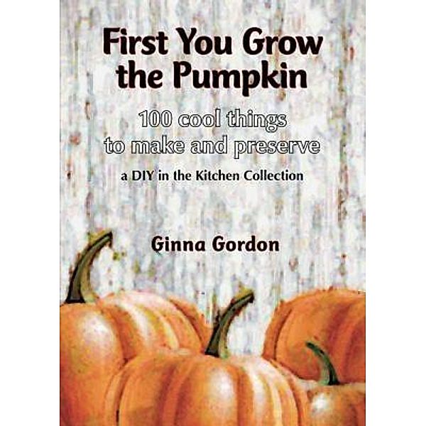 First You Grow the Pumpkin, Ginna B B Gordon