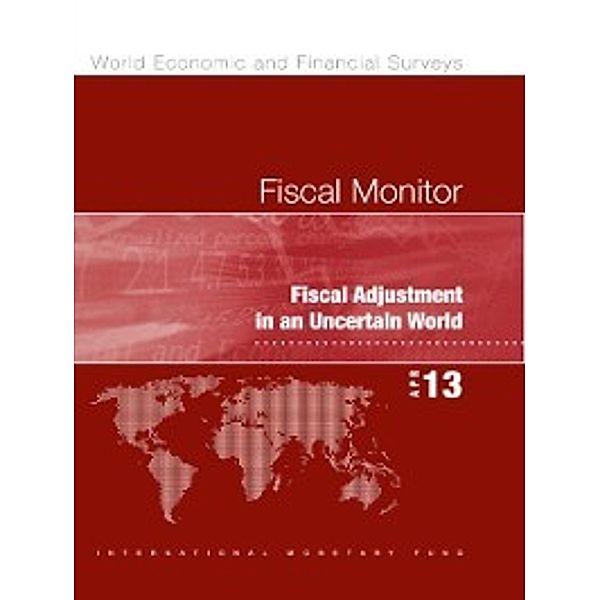 Fiscal Monitor, April 2013: Fiscal Adjustment in an Uncertain World, International Monetary Fund. Fiscal Affairs Dept.