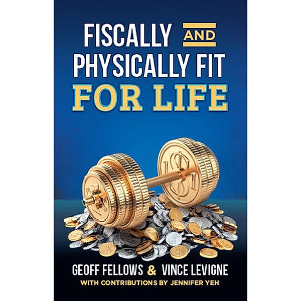 Fiscally And Physically Fit For Life, Vince Levigne Geoff Fellows