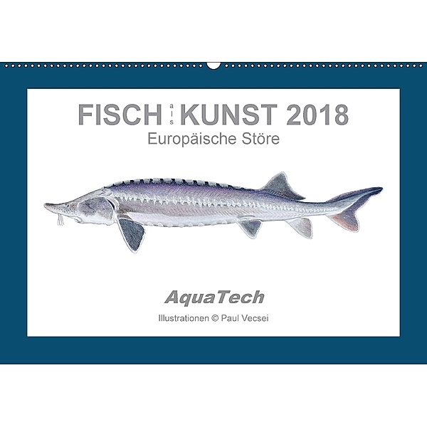 Fisch als Kunst 2018: Europäische Störe (Wandkalender 2018 DIN A2 quer), Paul Vecsei