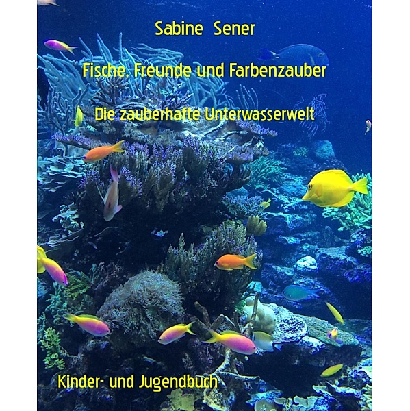 Fische, Freunde und Farbenzauber, Sabine Sener
