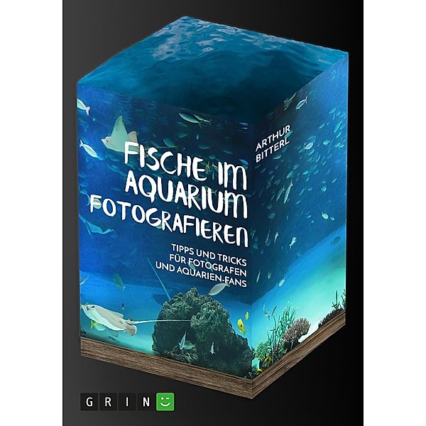 Fische im Aquarium fotografieren. Tipps und Tricks für Fotografen und Aquarien-Fans, Arthur Bitterl