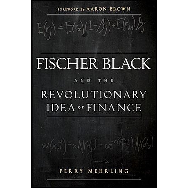 Fischer Black and the Revolutionary Idea of Finance, Perry Mehrling, Aaron Brown
