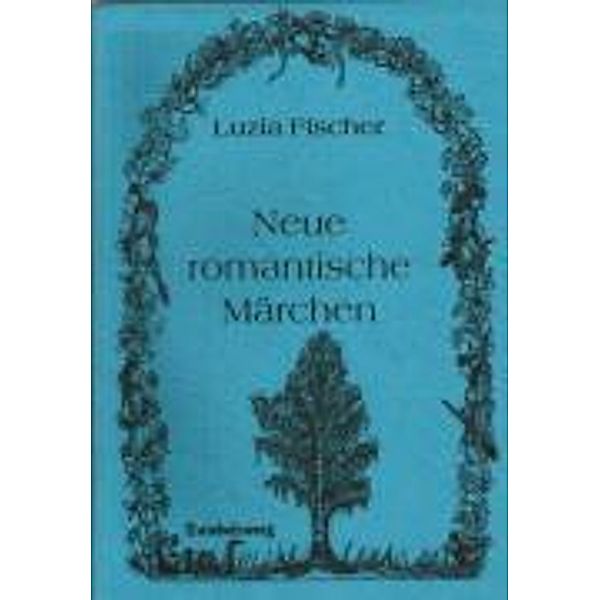 Fischer, L: Neue romantische Märchen, Luzia Fischer