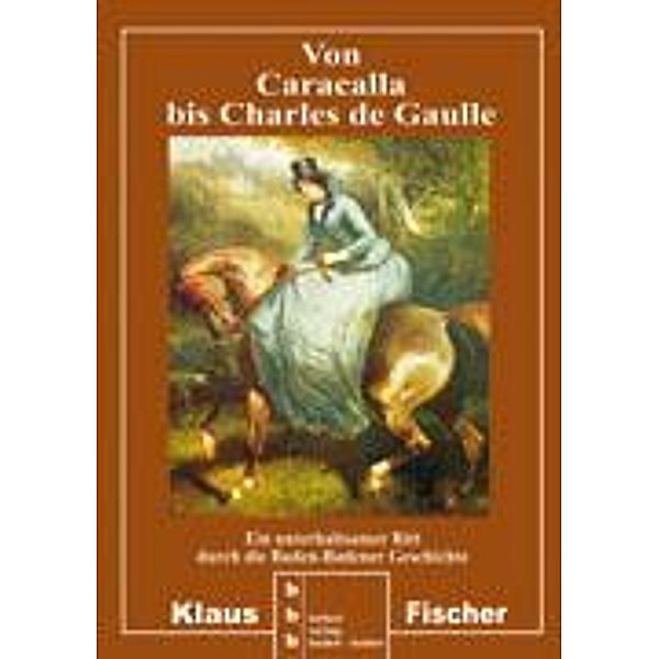 Fischer. Von Caracalla bis Charles de Gaulle, Klaus Fischer