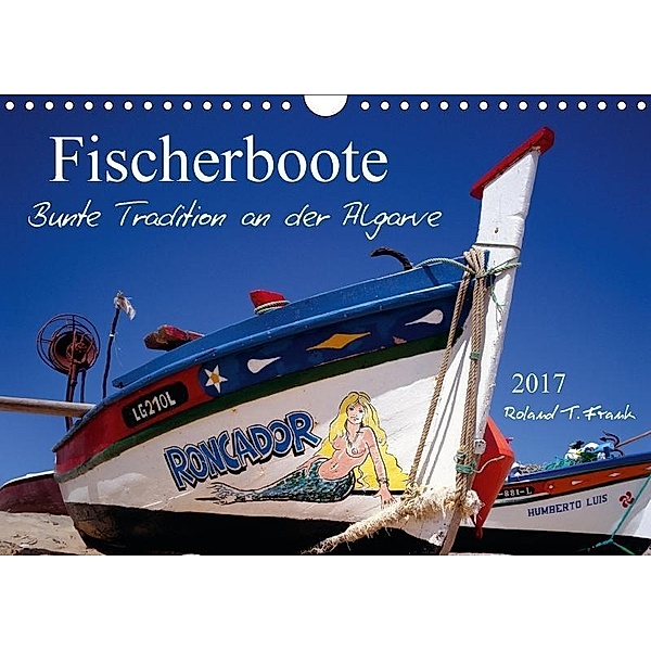 Fischerboote an der Algarve (Wandkalender 2017 DIN A4 quer), Roland T. Frank