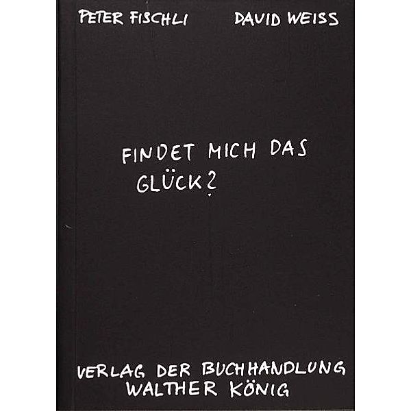 Fischli, Peter /Weiss, David. Findet mich das Glück?, Peter Fischli, David Weiss