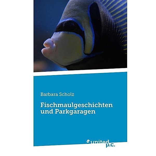 Fischmaulgeschichten und Parkgaragen, Barbara Scholz