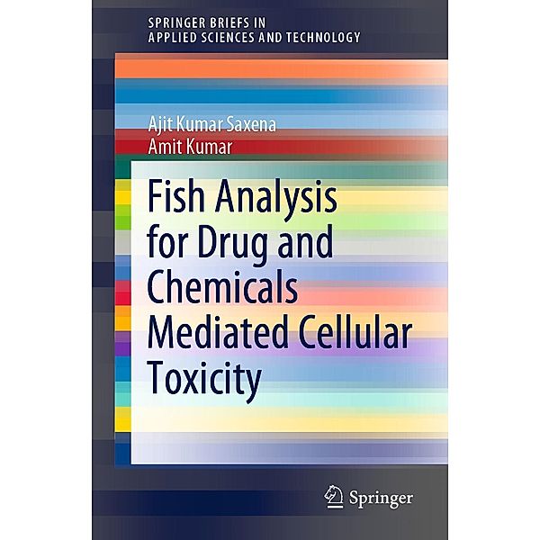 Fish Analysis for Drug and Chemicals Mediated Cellular Toxicity / SpringerBriefs in Applied Sciences and Technology, Ajit Kumar Saxena, Amit Kumar