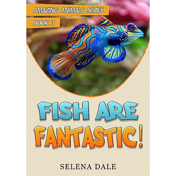 Fish Are Fantastic (Amazing Animals Adventure Series, #3) / Amazing Animals Adventure Series, Selena Dale