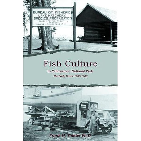 Fish Culture in Yellowstone National Park: The Early Years, Frank Tainter Ph. D.