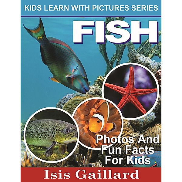 Fish Photos and Fun Facts for Kids (Kids Learn With Pictures, #47) / Kids Learn With Pictures, Isis Gaillard