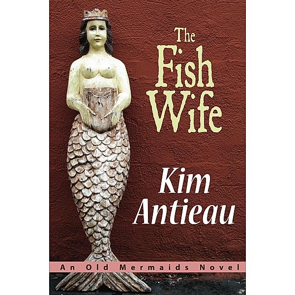 Fish Wife: an Old Mermaids Novel / Green Snake Publishing, Kim Antieau