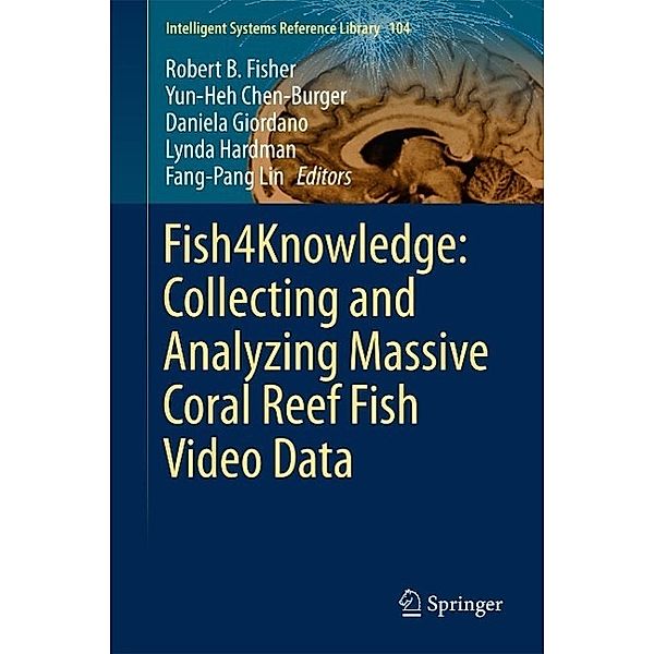 Fish4Knowledge: Collecting and Analyzing Massive Coral Reef Fish Video Data / Intelligent Systems Reference Library Bd.104