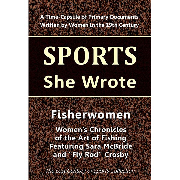 Fisherwomen: Women's Chronicles of the Art of Fishing Featuring Sara McBride and Fly Rod Crosby (Sports She Wrote) / Sports She Wrote, The Lost Century of Sports Collection