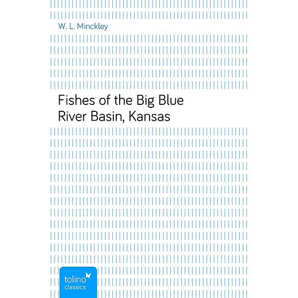 Fishes of the Big Blue River Basin, Kansas, W. L. Minckley