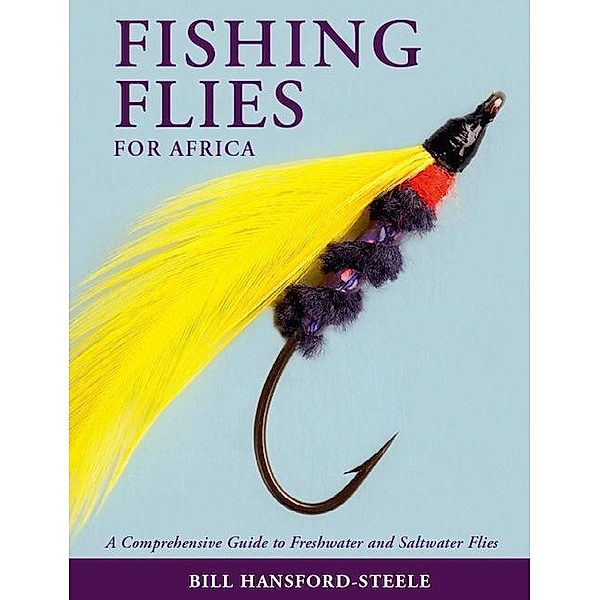 Fishing Flies for Africa - A Comprehensive Guide to Freshwater and Saltwater Flies, Bill Hansford-Steele