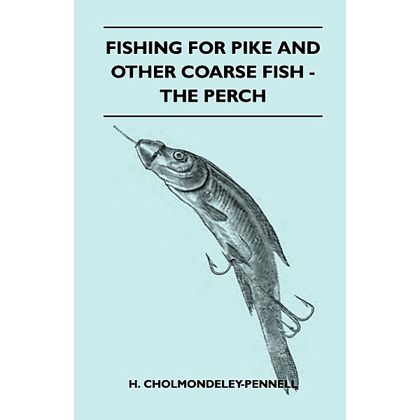 Fishing for Pike and Other Coarse Fish - The Perch, H. Cholmondeley-Pennell